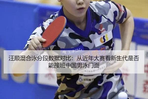 wang-shun-hun-he-yong-fen-duan-shu-ju-dui-bi-cong-jin-nian-da-sai-kan-xin-sheng-dai-shi-fou-neng-jie-ban-zhong-guo-nan-2-822.jpg